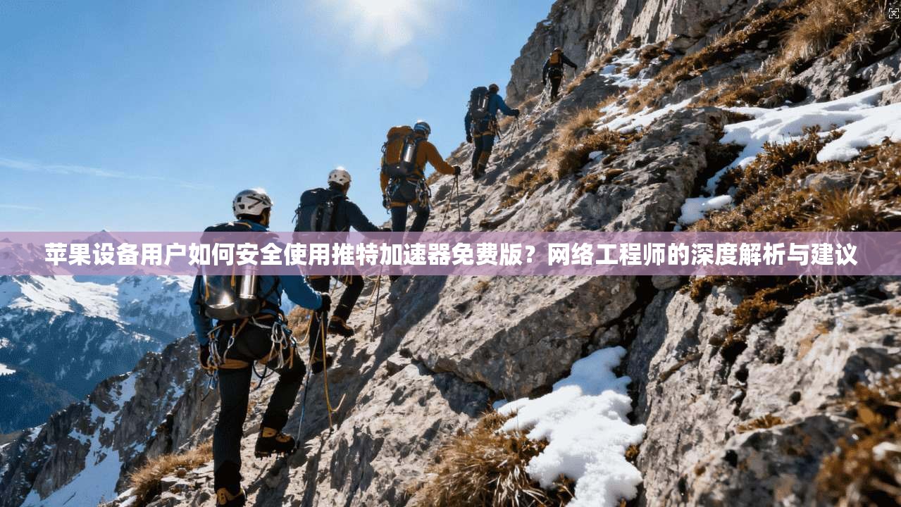 苹果设备用户如何安全使用推特加速器免费版？网络工程师的深度解析与建议