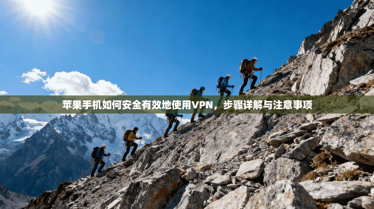 苹果手机如何安全有效地使用VPN，步骤详解与注意事项