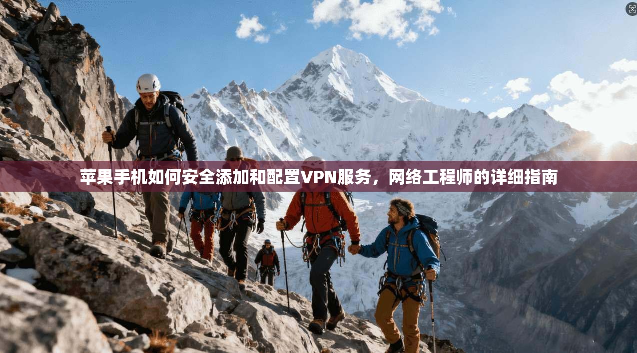 苹果手机如何安全添加和配置VPN服务，网络工程师的详细指南