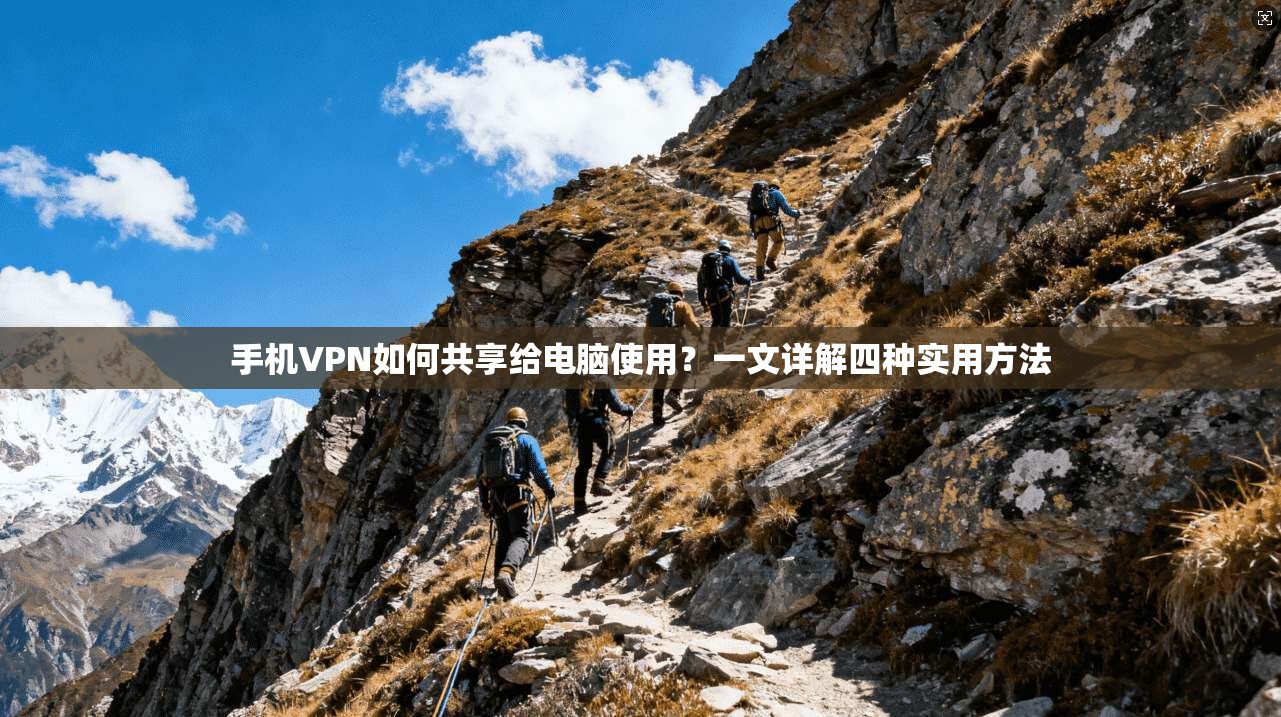 手机VPN如何共享给电脑使用？一文详解四种实用方法