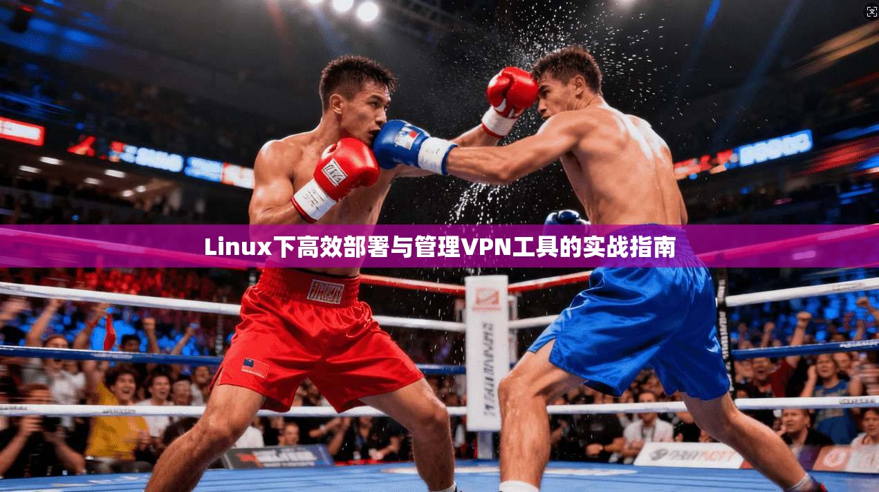 Linux下高效部署与管理VPN工具的实战指南