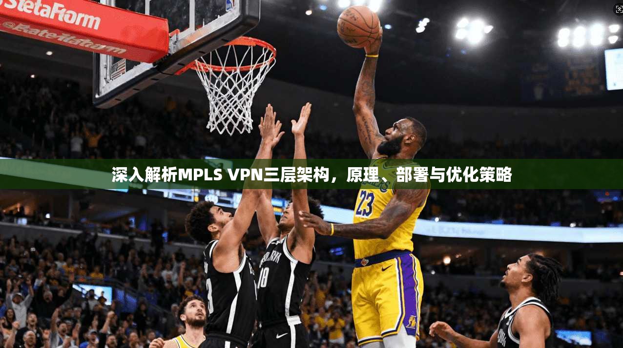 深入解析MPLS VPN三层架构,原理、部署与优化策略