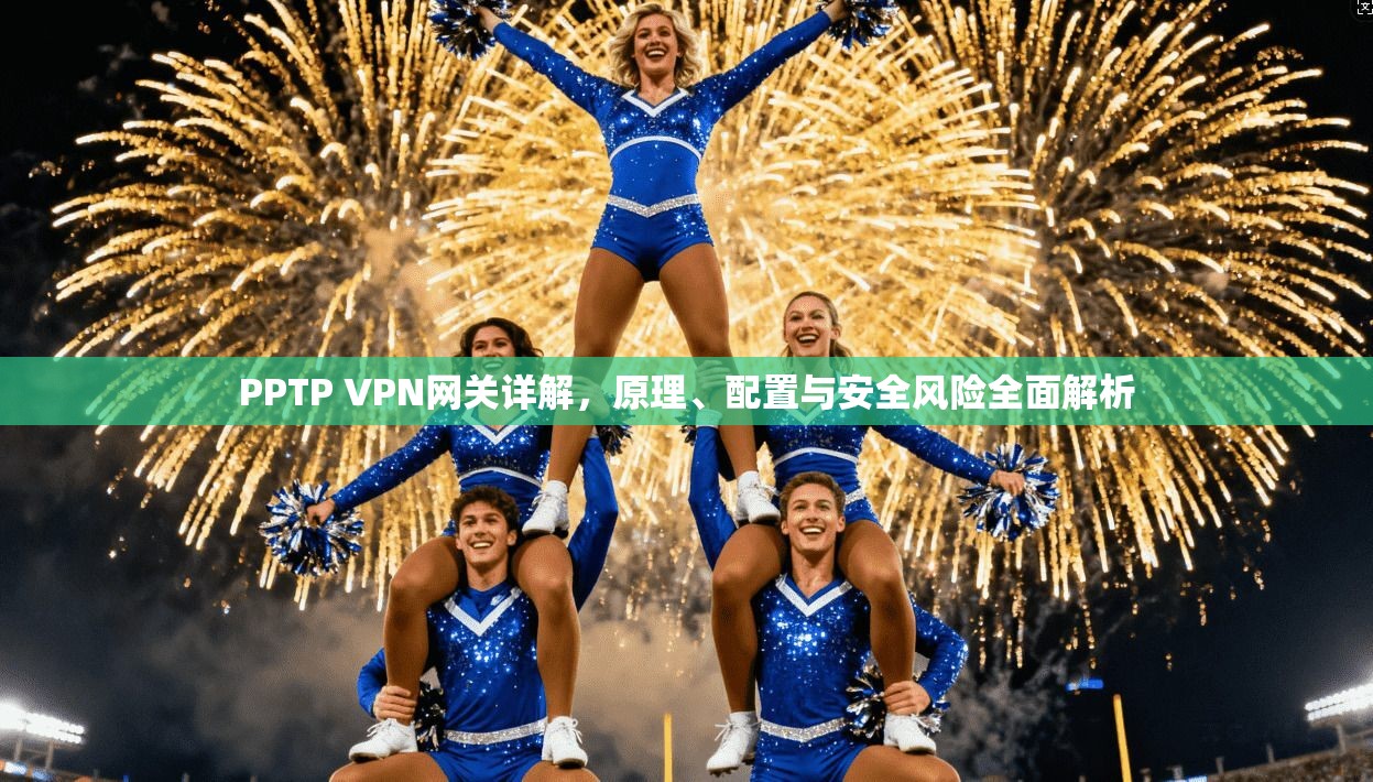 PPTP VPN网关详解,原理、配置与安全风险全面解析