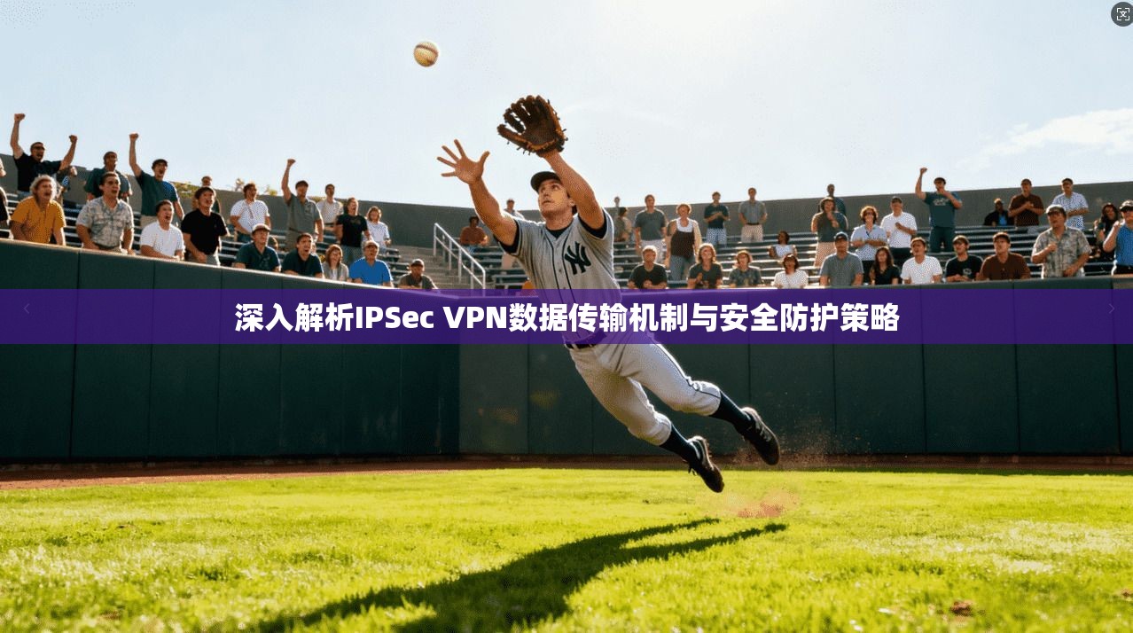 深入解析IPSec VPN数据传输机制与安全防护策略
