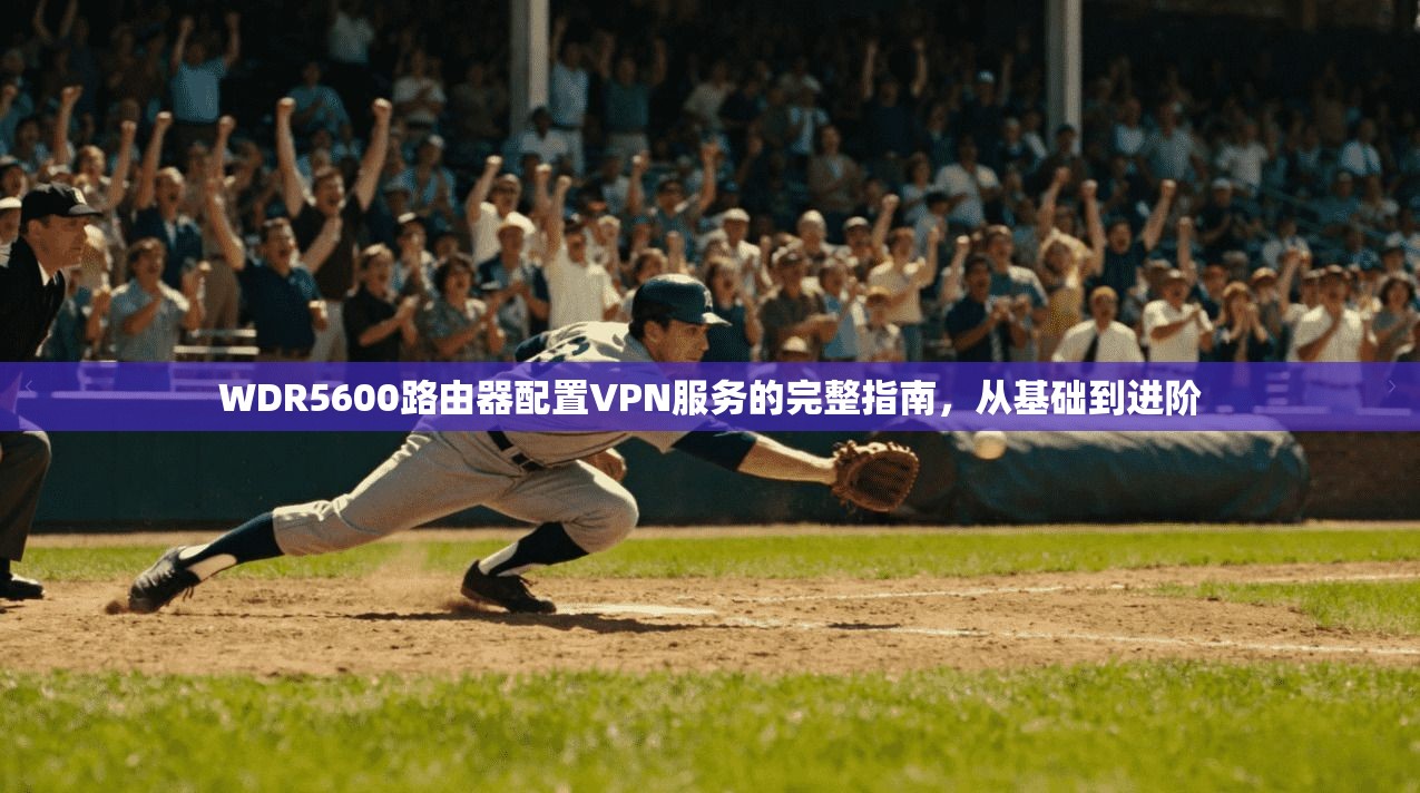 WDR5600路由器配置VPN服务的完整指南,从基础到进阶