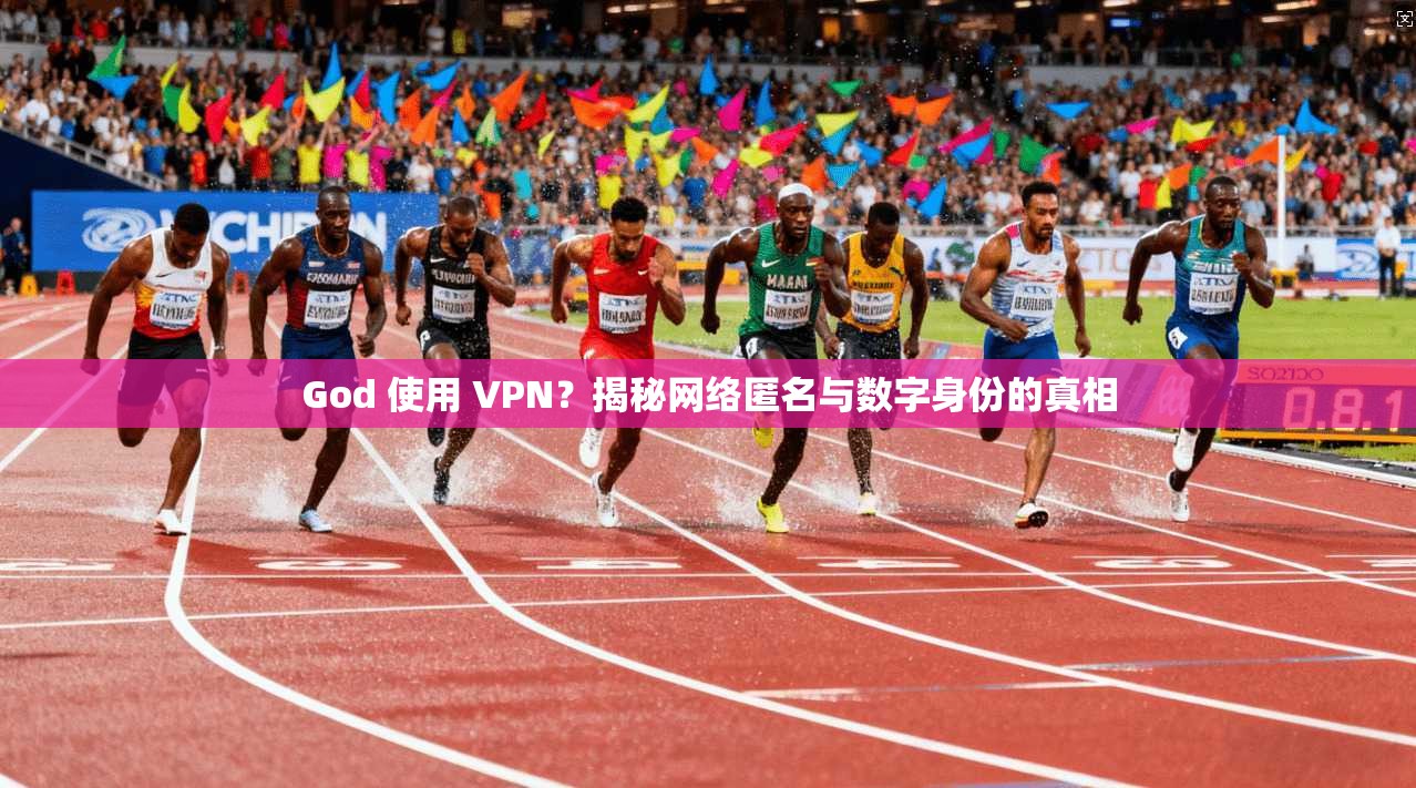 God 使用 VPN？揭秘网络匿名与数字身份的真相
