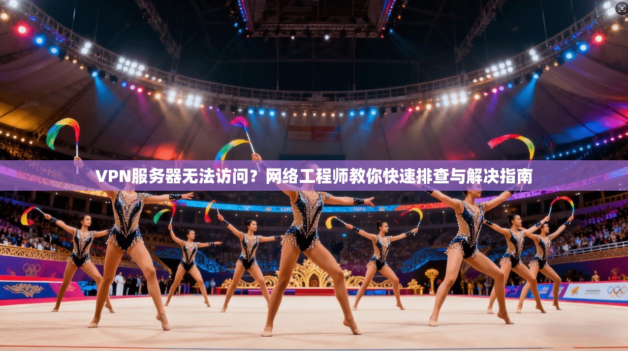 VPN服务器无法访问？网络工程师教你快速排查与解决指南