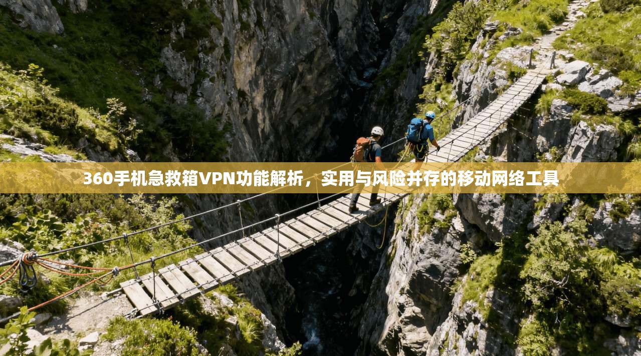 360手机急救箱VPN功能解析,实用与风险并存的移动网络工具