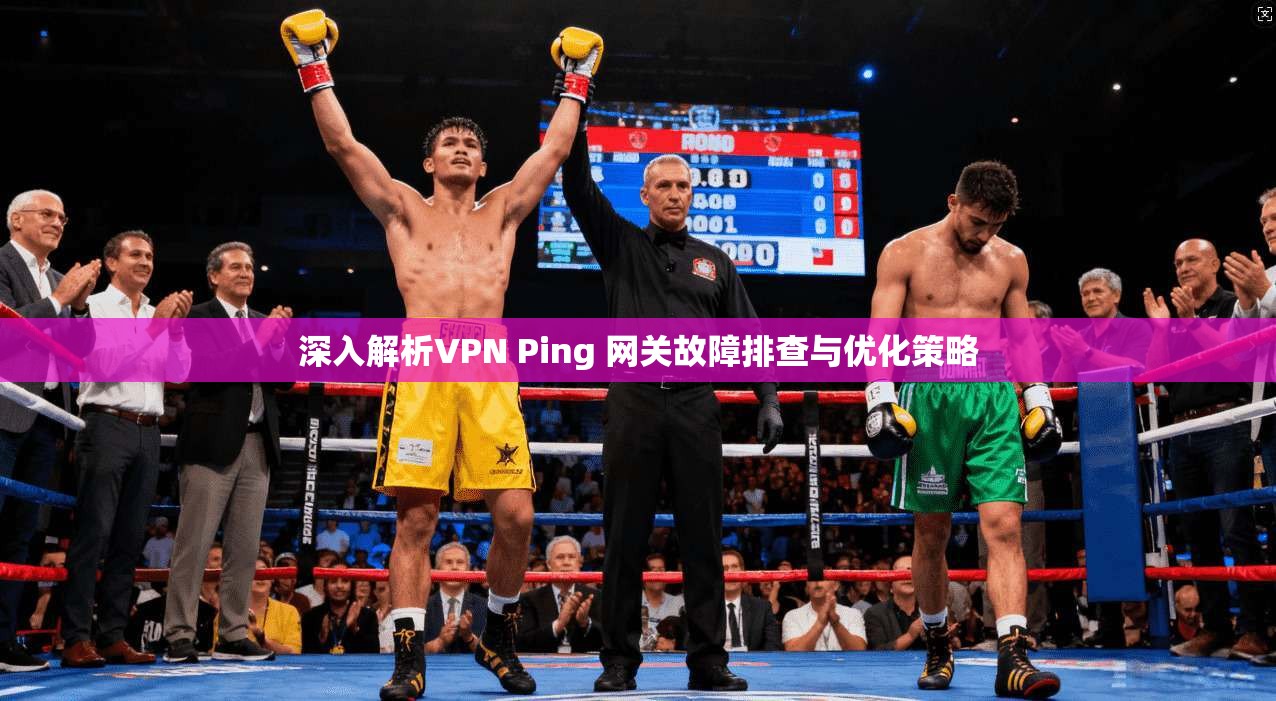 深入解析VPN Ping 网关故障排查与优化策略